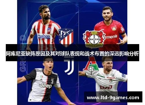 阿库尼亚缺阵原因及其对球队表现和战术布置的深远影响分析 阿库尼亚缺阵原因及其对球队表现和战术布置的深远影响分析